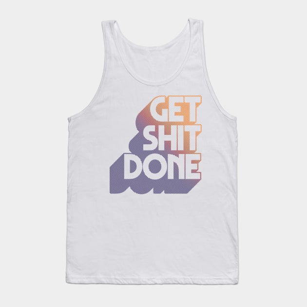 Get Shit Done - Original Typographic Design Art Tank Top by DankFutura